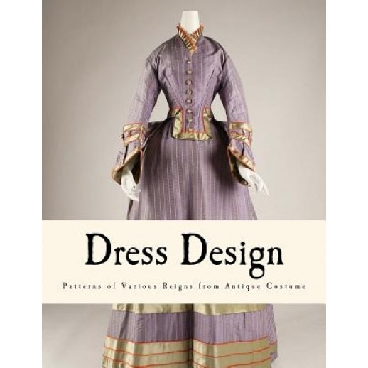 Dress Design: Patterns of Various Reigns from Antique Costume, Talbot Hughes (Author)