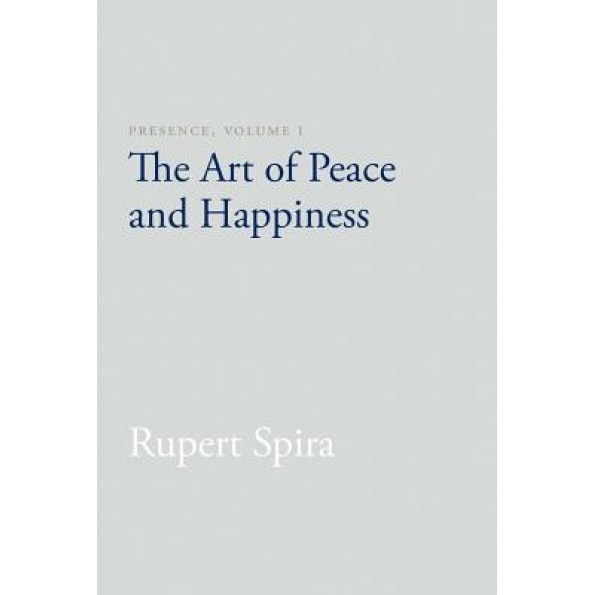 Presence, Volume I: The Art of Peace and Happiness, Rupert Spira (Author)
