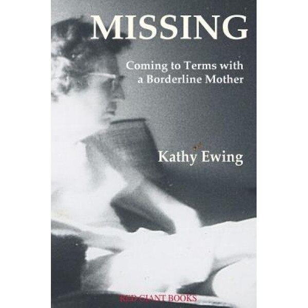 Missing: Coming to Terms with a Borderline Mother, Kathy Ewing (Author)