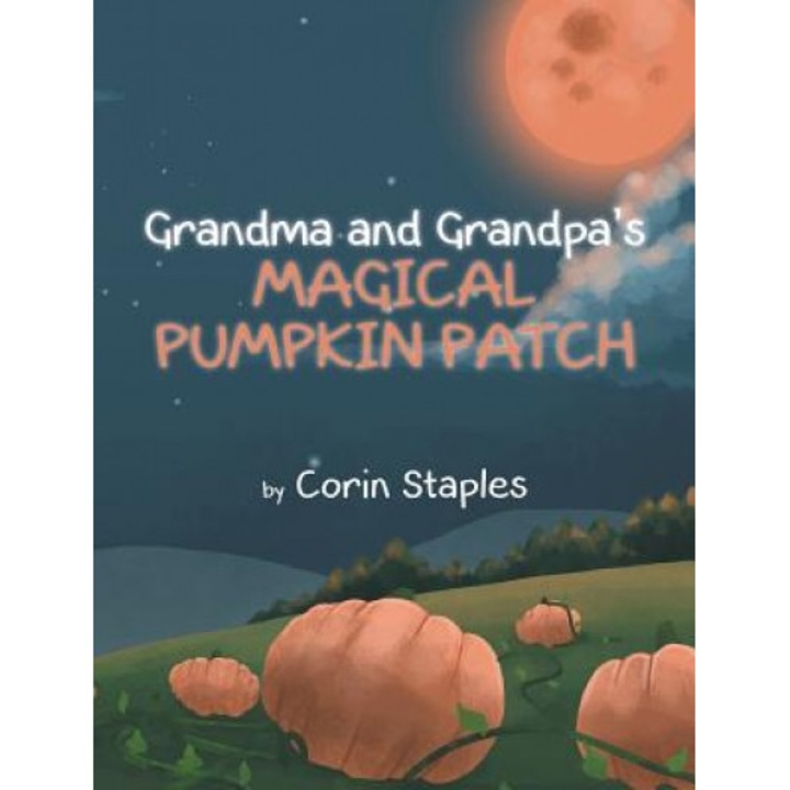 Grandma and Grandpa's Magical Pumpkin Patch, Corin Staples (Author)