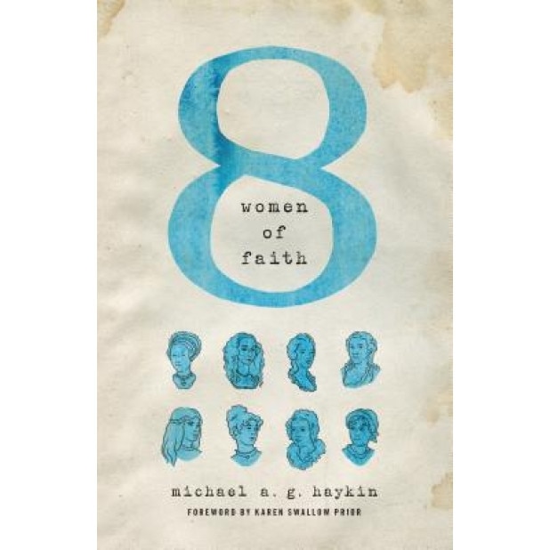 Eight Women of Faith, Michael A. Haykin (Author)
