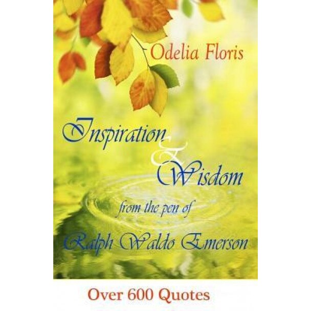 Inspiration & Wisdom from the Pen of Ralph Waldo Emerson: Over 600 Quotes, Odelia Floris (Author)