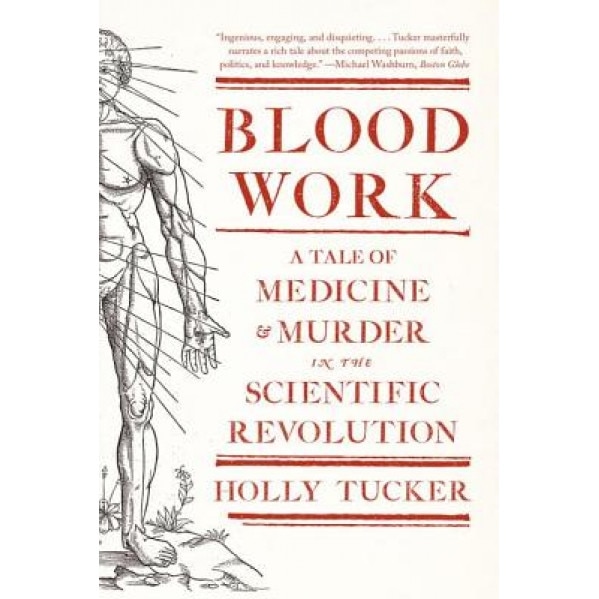 Blood Work: A Tale of Medicine and Murder in the Scientific Revolution, Holly Tucker (Author)