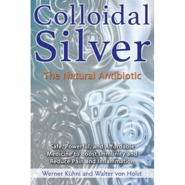 Colloidal Silver: The Natural Antibiotic, Werner Kuhni (Author)