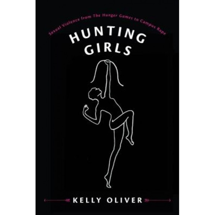 Hunting Girls: Sexual Violence from the Hunger Games to Campus Rape, Kelly Oliver (Author)