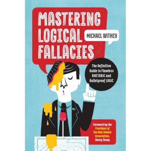 Mastering Logical Fallacies: The Definitive Guide to Flawless Rhetoric and Bulletproof Logic, Michael Withey (Author)