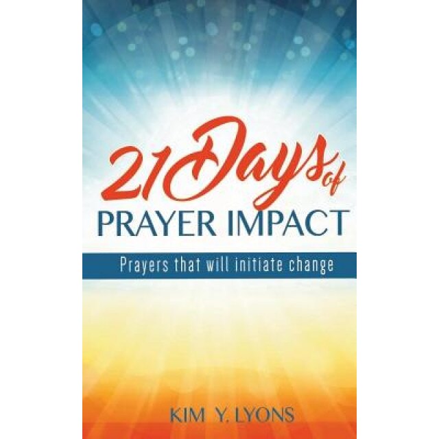 21 Days of Prayer Impact: Prayers That Will Initiate Change, Kim y. Lyons (Author)