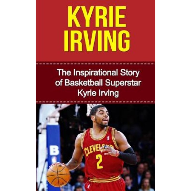 Kyrie Irving: The Inspirational Story of Basketball Superstar Kyrie Irving, Bill Redban (Author)