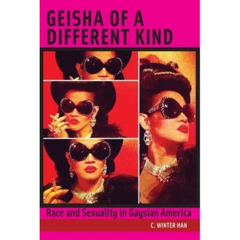Geisha of a Different Kind: Race and Sexuality in Gaysian America, C. Winter Han (Author) Geisha of a Different Kind: Race and Sexuality in Gaysian America, C. Winter Han (Author)