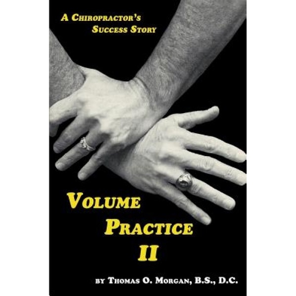 Volume Practice II - A Chiropractor's Success Story - Thomas O. Morgan (Author)