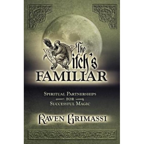 The Witch's Familiar: Spiritual Partnerships for Successful Magic - Raven Grimassi (Author)