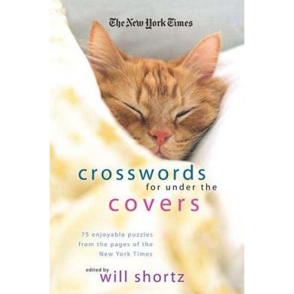 The New York Times Crosswords Under the Covers: 75 Enjoyable Puzzles from the Pages of the New York Times, Will Shortz (Editor)