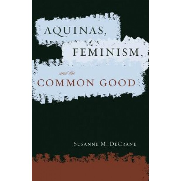 Aquinas, Feminism, and the Common Good, Susanne M. DeCrane (Author)