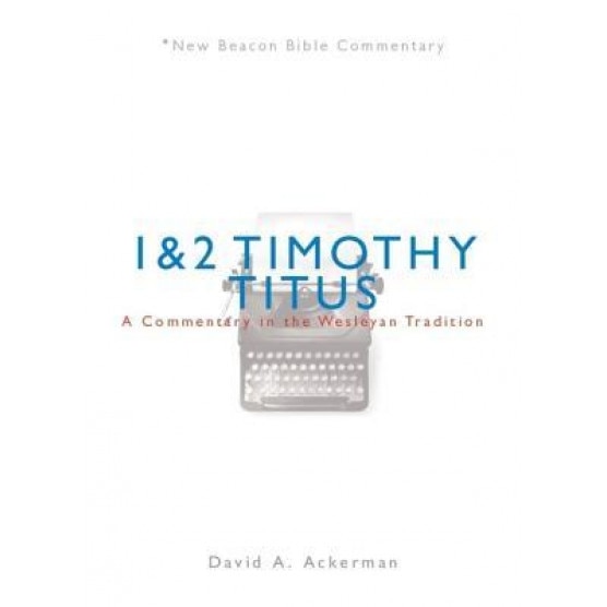 Nbbc, 1 & 2 Timothy/Titus: A Commentary in the Wesleyan Tradition, David A. Ackerman (Author)