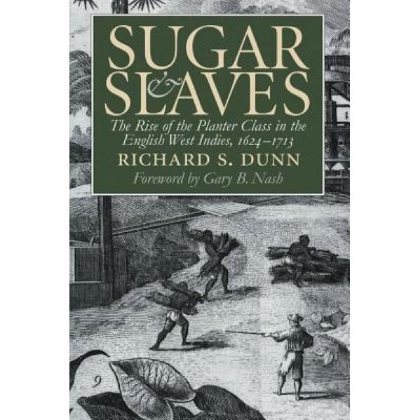 Sugar and Slaves: The Rise of the Planter Class in the English West Indies, 1624-1713, Richard S. Dunn (Author)