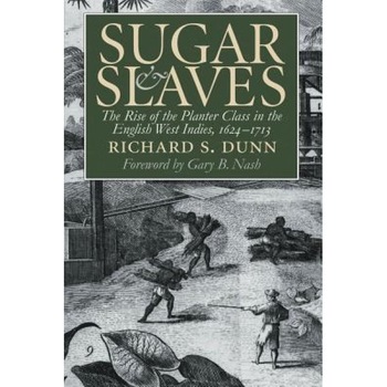 Sugar and Slaves: The Rise of the Planter Class in the English West Indies, 1624-1713, Richard S. Dunn (Author) Sugar and Slaves: The Rise of the Planter Class in the English West Indies, 1624-1713, Richard S. Dunn (Author)