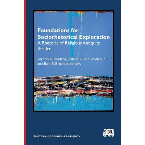 Foundations for Sociorhetorical Exploration: A Rhetoric of Religious Antiquity Reader, Vernon K. Robbins