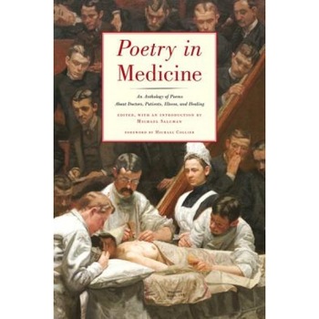 Poetry in Medicine: An Anthology of Poems about Doctors, Patients, Illness and Healing, Michael Salcman (Editor) Poetry in Medicine: An Anthology of Poems about Doctors, Patients, Illness and Healing, Michael Salcman (Editor)