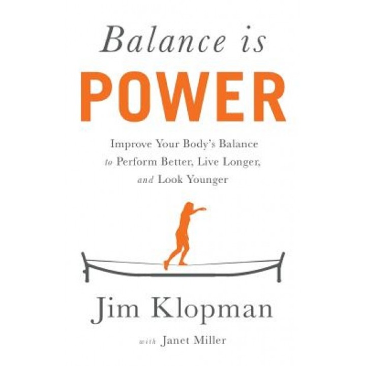 Balance Is Power: Improve Your Body's Balance to Perform Better, Live Longer, and Look Younger, Jim Klopman (Author)