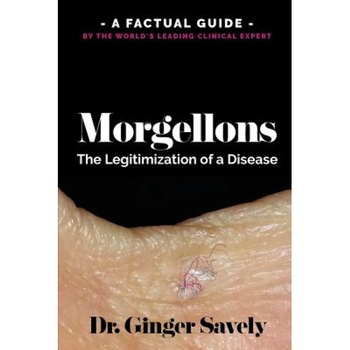 Morgellons: The Legitimization of a Disease: A Factual Guide by the World's Leading Clinical Expert - Dr Ginger Savely (Author) Morgellons: The Legitimization of a Disease: A Factual Guide by the World's Leading Clinical Expert - Dr Ginger Savely (Author)