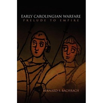 Early Carolingian Warfare: Prelude to Empire, Bernard S. Bachrach (Author) Early Carolingian Warfare: Prelude to Empire, Bernard S. Bachrach (Author)