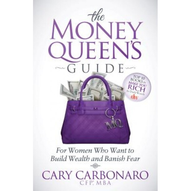 The Money Queen's Guide: For Women Who Want to Build Wealth and Banish Fear, Cary Carbonaro (Author)