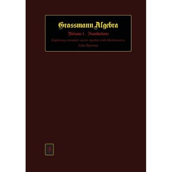 Grassmann Algebra Volume 1: Foundations: Exploring Extended Vector Algebra with Mathematica, John Browne (Author) Grassmann Algebra Volume 1: Foundations: Exploring Extended Vector Algebra with Mathematica, John Browne (Author)