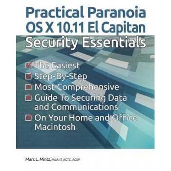 Practical Paranoia: OS X 10.11 Security Essentials, Marc L. Mintz (Author) Practical Paranoia: OS X 10.11 Security Essentials, Marc L. Mintz (Author)