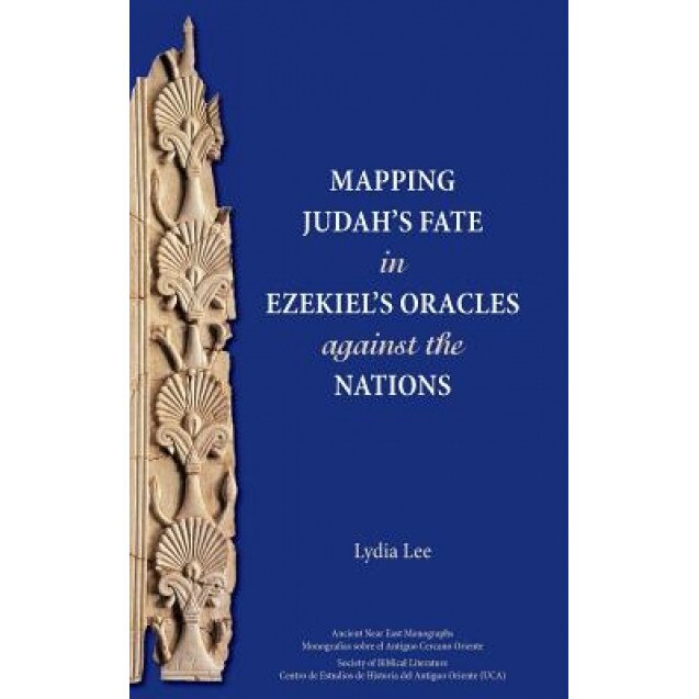 Mapping Judah's Fate in Ezekiel's Oracles Against the Nations, Lydia Lee (Author)