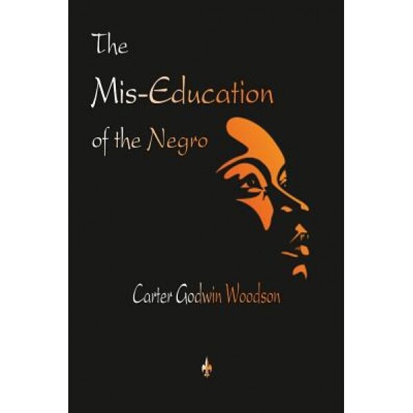 The MIS-Education of the Negro, Carter Godwin Woodson (Author)