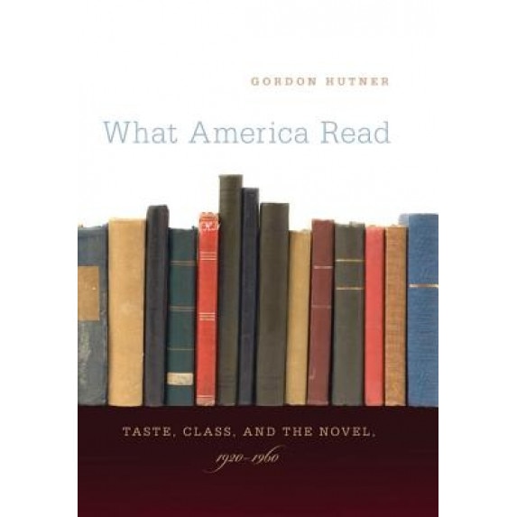 What America Read: Taste, Class, and the Novel, 1920-1960, Gordon Hutner (Author)