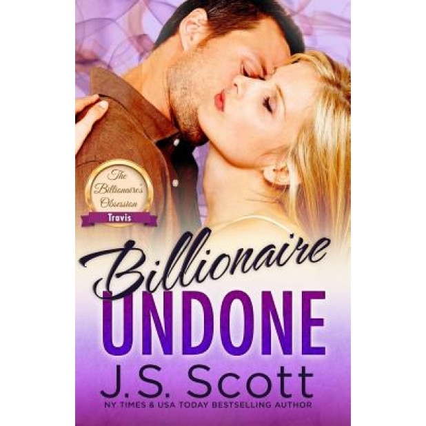 Billionaire Undone: The Billionaire's Obsession Travis, J. S. Scott (Author)