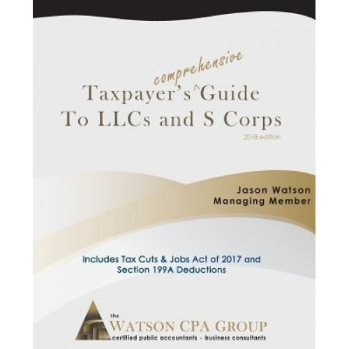 Taxpayer's Comprehensive Guide to Llcs and S Corps, Jason Watson (Author)