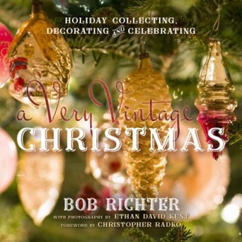 A Very Vintage Christmas: Holiday Collecting, Decorating and Celebrating, Bob Richter (Author) A Very Vintage Christmas: Holiday Collecting, Decorating and Celebrating, Bob Richter (Author)