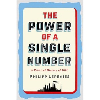 The Power of a Single Number: A Political History of GDP - Philipp Lepenies (Author) The Power of a Single Number: A Political History of GDP - Philipp Lepenies (Author)