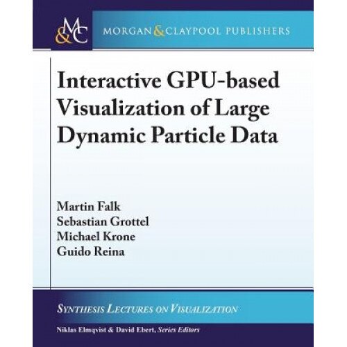 Interactive Gpu-Based Visualization of Large Dynamic Particle Data, Martin Falk (Author)