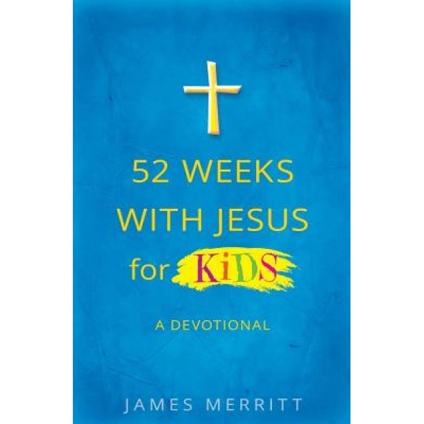 52 Weeks with Jesus for Kids: A Devotional, James Merritt (Author)
