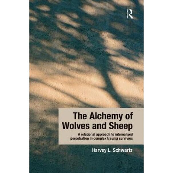 The Alchemy of Wolves and Sheep: A Relational Approach to Internalized Perpetration in Complex Trauma Survivors - Harvey L. Schwartz (Author)