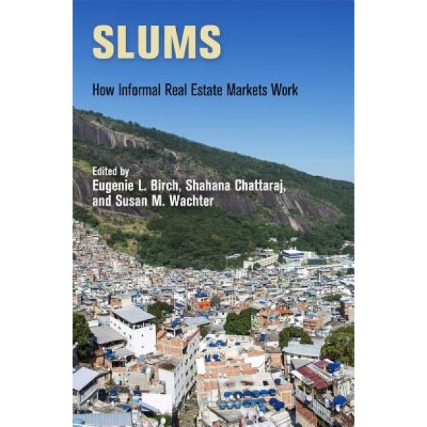 Slums: How Informal Real Estate Markets Work, Eugenie L. Birch (Editor)