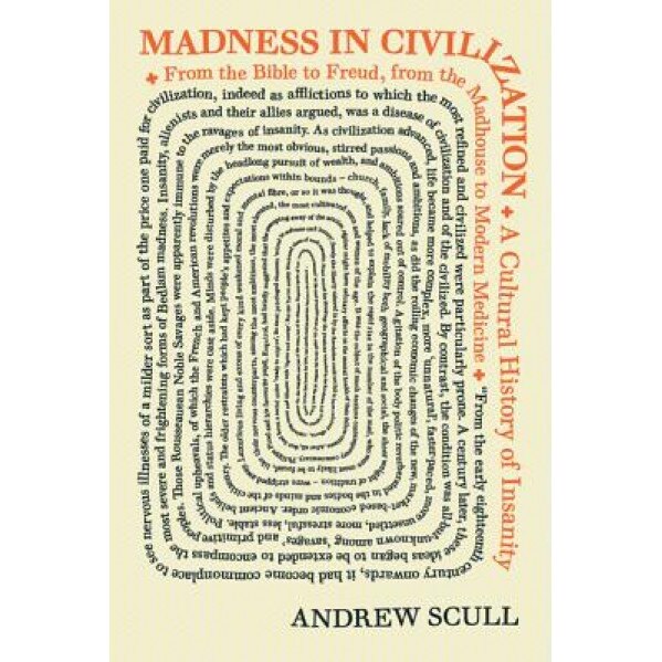 Madness in Civilization: A Cultural History of Insanity, from the Bible to Freud, from the Madhouse to Modern Medicine - Andrew Scull (Author)