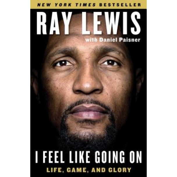 I Feel Like Going on: Life, Game, and Glory, Ray Lewis (Author)