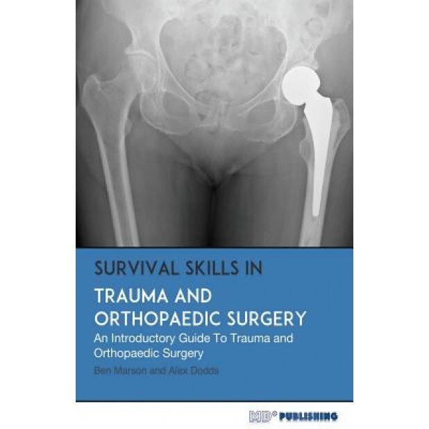 Survival Skills in Trauma and Orthopaedic Surgery: An Introductory Guide to Trauma and Orthopaedic Surgery - Ben Marson (Author)