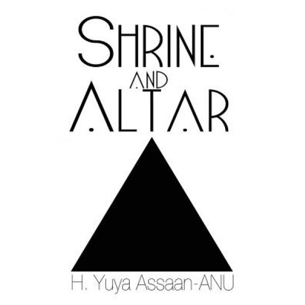 Shrine and Altar: Establishing Your Personal Sanctuary for Spiritual Awakening, Self Improvement, and Divine Contemplation, Hru Yuya T. Assaan-Anu (Author)