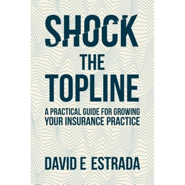 Shock the Topline: A Practical Guide for Growing Your Insurance Practice - David E. Estrada (Author)