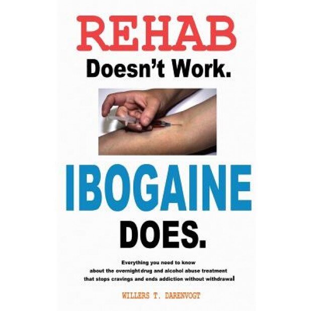 Rehab Doesn't Work - Ibogaine Does: The Overnight Drug and Alcohol Abuse Treatment That Stops Cravings and Ends Addiction Without Withdrawal, Willers T. Darenvogt (Author)
