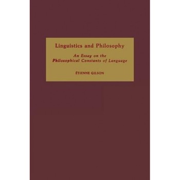 Linguistics and Philosophy: An Essay on the Philosophical Constants of Language, Etienne Gilson (Author) Linguistics and Philosophy: An Essay on the Philosophical Constants of Language, Etienne Gilson (Author)