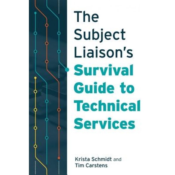 The Subject Liaison's Survival Guide to Technical Services, Krista Schmidt (Author)