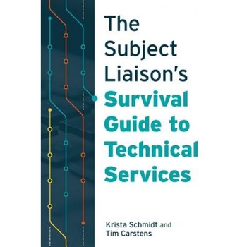 The Subject Liaison's Survival Guide to Technical Services, Krista Schmidt (Author) The Subject Liaison's Survival Guide to Technical Services, Krista Schmidt (Author)