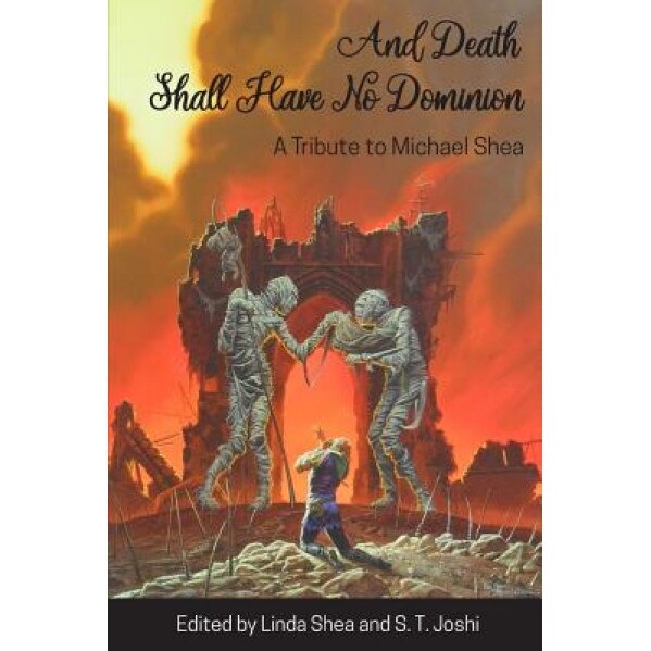 And Death Shall Have No Dominion: A Tribute to Michael Shea, Michael Shea (Author)