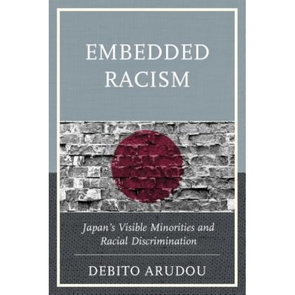 Embedded Racism: Japan's Visible Minorities and Racial Discrimination, Debito Arudou (Author)